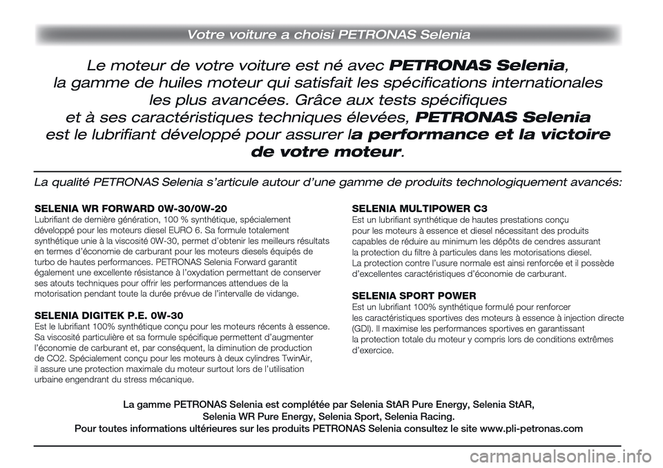 Alfa Romeo MiTo 2017  Manuel du propriétaire (in French) Votre voiture a choisi PETRONAS Selenia
La qualité PETRONAS Selenia s’articule autour d’une gamme de produits technologiquement avancés:
SELENIA WR FORWARD 0W-30/0W-20Lubrifiant de dernière gé