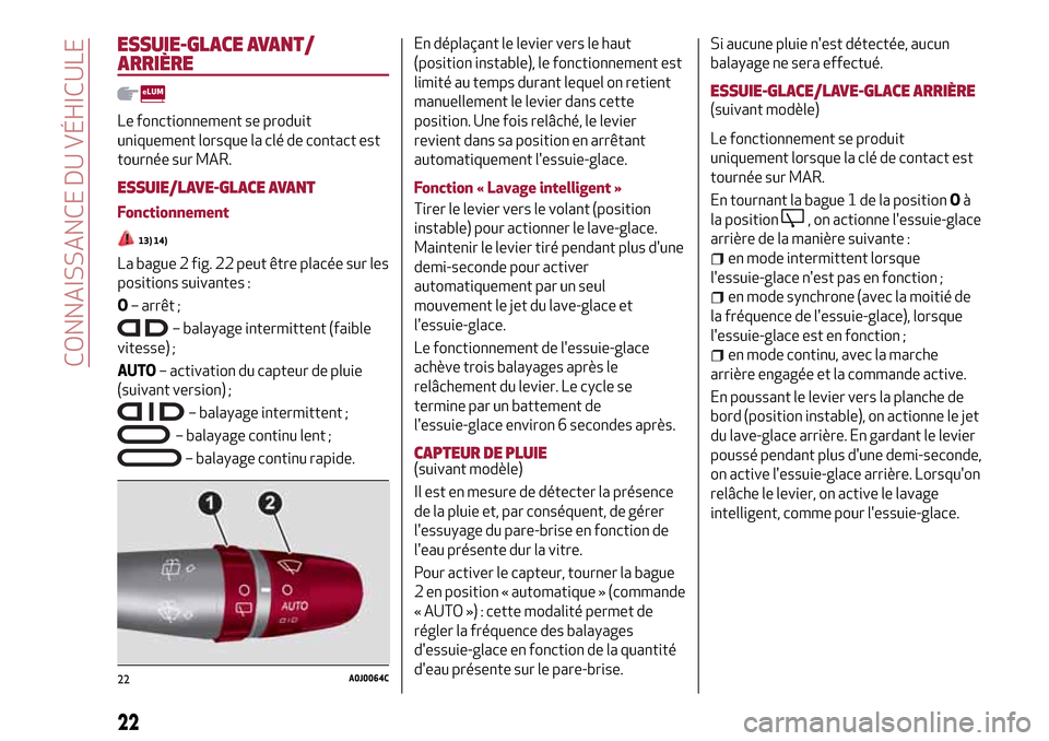 Alfa Romeo MiTo 2017  Manuel du propriétaire (in French) ESSUIE-GLACE AVANT/
ARRIÈRE
Le fonctionnement se produit
uniquement lorsque la clé de contact est
tournée sur MAR.
ESSUIE/LAVE-GLACE AVANT
Fonctionnement
13) 14)
La bague 2 fig. 22 peut être plac