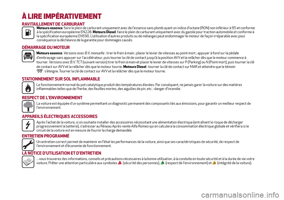 Alfa Romeo MiTo 2017  Manuel du propriétaire (in French) À LIRE IMPÉRATIVEMENT
RAVITAILLEMENT DE CARBURANTMoteurs essence: faire le plein de carburant uniquement avec de lessence sans plomb ayant un indice doctane (RON) non inférieur à 95 et conforme
