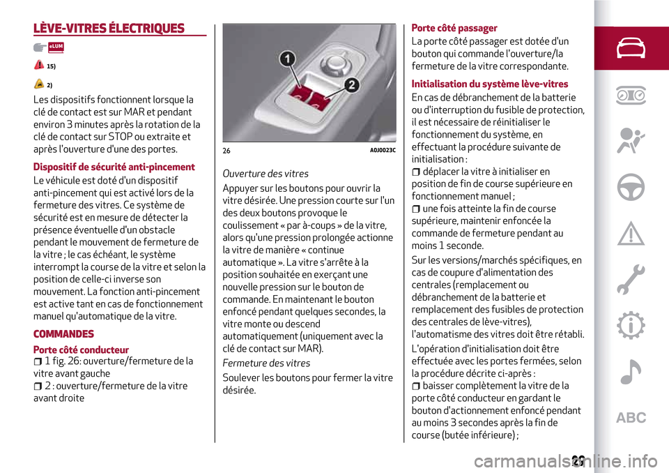 Alfa Romeo MiTo 2017 Manuel du propriétaire (in French) LÈVE-VITRES ÉLECTRIQUES
15)
2)
Les dispositifs fonctionnent lorsque la
clé de contact est sur MAR et pendant
environ 3 minutes après la rotation de la
clé de contact sur STOP ou extraite et
aprè Alfa Romeo MiTo 2017 Manuel du propriétaire (in French) LÈVE-VITRES ÉLECTRIQUES
15)
2)
Les dispositifs fonctionnent lorsque la
clé de contact est sur MAR et pendant
environ 3 minutes après la rotation de la
clé de contact sur STOP ou extraite et
aprè