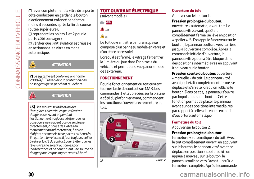 Alfa Romeo MiTo 2017  Manuel du propriétaire (in French) lever complètement la vitre de la porte
côté conducteur en gardant le bouton
dactionnement enfoncé pendant au
moins 3 secondes après la fin de course
(butée supérieure) ;
reprendre les points 