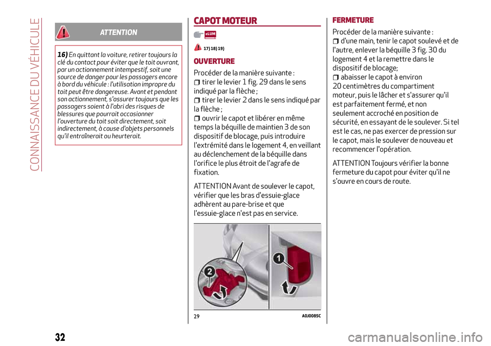 Alfa Romeo MiTo 2017 Manuel du propriétaire (in French) ATTENTION
16)En quittant la voiture, retirer toujours la
clé du contact pour éviter que le toit ouvrant,
par un actionnement intempestif, soit une
source de danger pour les passagers encore
à bord Alfa Romeo MiTo 2017 Manuel du propriétaire (in French) ATTENTION
16)En quittant la voiture, retirer toujours la
clé du contact pour éviter que le toit ouvrant,
par un actionnement intempestif, soit une
source de danger pour les passagers encore
à bord