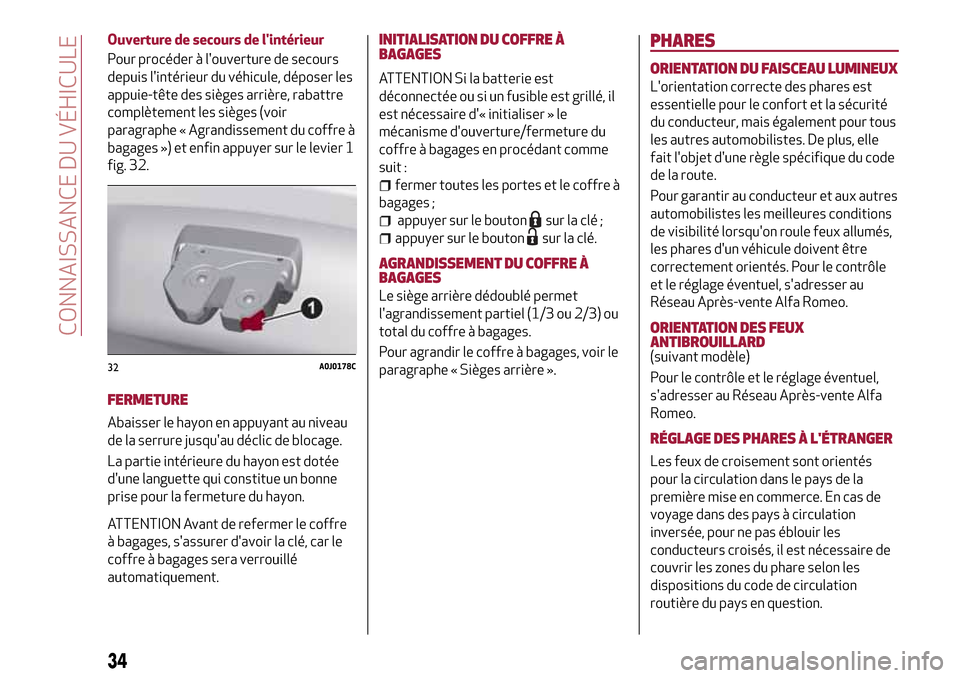 Alfa Romeo MiTo 2017 Manuel du propriétaire (in French) Ouverture de secours de lintérieur
Pour procéder à louverture de secours
depuis lintérieur du véhicule, déposer les
appuie-tête des sièges arrière, rabattre
complètement les sièges (voir Alfa Romeo MiTo 2017 Manuel du propriétaire (in French) Ouverture de secours de lintérieur
Pour procéder à louverture de secours
depuis lintérieur du véhicule, déposer les
appuie-tête des sièges arrière, rabattre
complètement les sièges (voir