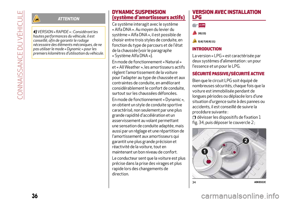 Alfa Romeo MiTo 2017  Manuel du propriétaire (in French) ATTENTION
4)VERSION « RAPIDE » : Considérant les
hautes performances du véhicule, il est
conseillé, afin de garantir le rodage
nécessaire des éléments mécaniques, de ne
pas utiliser le mode �