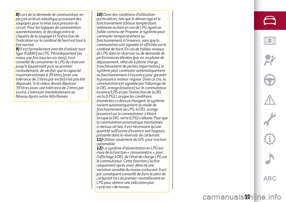 Alfa Romeo MiTo 2017  Manuel du propriétaire (in French) 8)Lors de la demande de commutation, on
perçoit un bruit métallique provenant des
soupapes pour la mise sous pression du
circuit. Pour les logiques de commutation
susmentionnées, le décalage entre