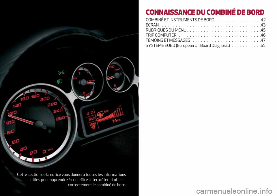 Alfa Romeo MiTo 2017  Manuel du propriétaire (in French) Cette section de la notice vous donnera toutes les informations
utiles pour apprendre à connaître, interpréter et utiliser
correctement le combiné de bord.
CONNAISSANCE DU COMBINÉ DE BORD
COMBIN