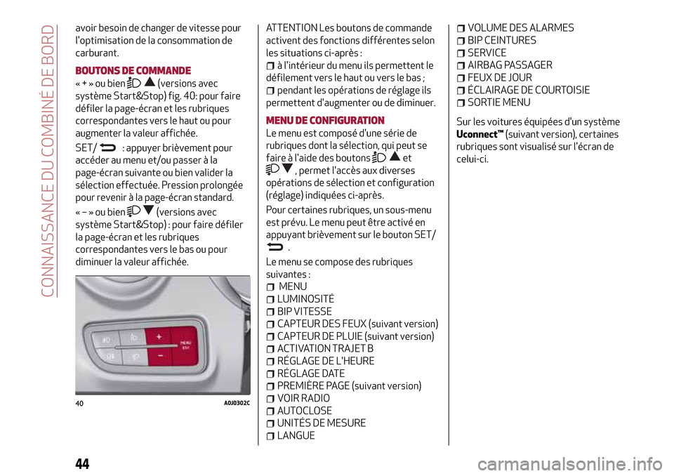 Alfa Romeo MiTo 2017  Manuel du propriétaire (in French) avoir besoin de changer de vitesse pour
loptimisation de la consommation de
carburant.
BOUTONS DE COMMANDE
«+»oubien(versions avec
système Start&Stop) fig. 40: pour faire
défiler la page-écran e