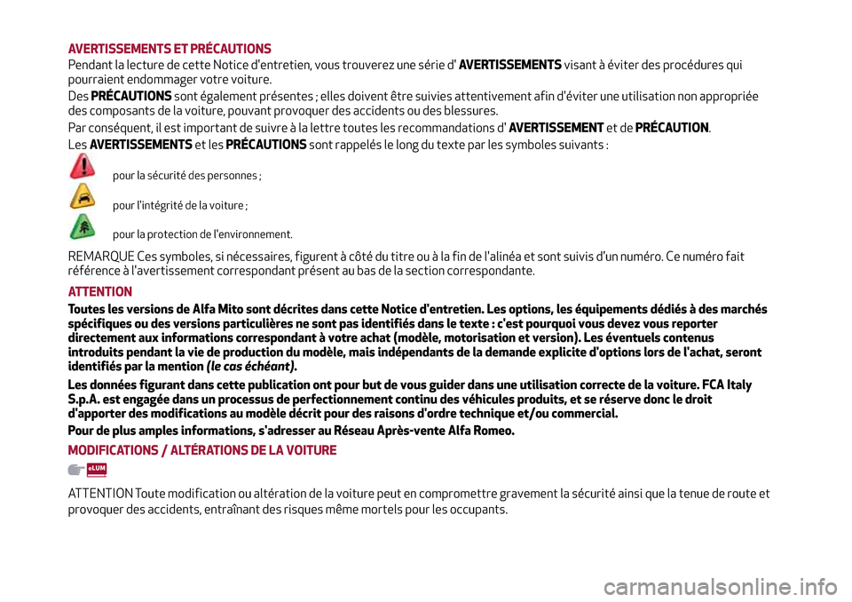 Alfa Romeo MiTo 2017 Manuel du propriétaire (in French) AVERTISSEMENTS ET PRÉCAUTIONS
Pendant la lecture de cette Notice dentretien, vous trouverez une série dAVERTISSEMENTSvisant à éviter des procédures qui
pourraient endommager votre voiture.
DesP Alfa Romeo MiTo 2017 Manuel du propriétaire (in French) AVERTISSEMENTS ET PRÉCAUTIONS
Pendant la lecture de cette Notice dentretien, vous trouverez une série dAVERTISSEMENTSvisant à éviter des procédures qui
pourraient endommager votre voiture.
DesP