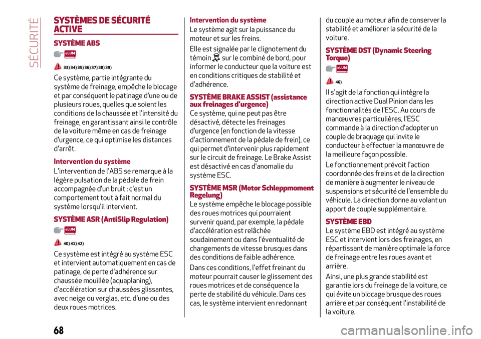 Alfa Romeo MiTo 2017  Manuel du propriétaire (in French) SYSTÈMES DE SÉCURITÉ
ACTIVE
SYSTÈME ABS
33) 34) 35) 36) 37) 38) 39)
Ce système, partie intégrante du
système de freinage, empêche le blocage
et par conséquent le patinage dune ou de
plusieur