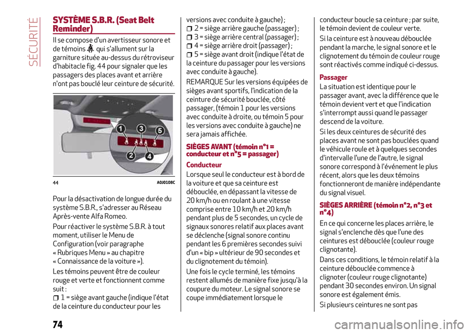 Alfa Romeo MiTo 2017 Manuel du propriétaire (in French) SYSTÈME S.B.R. (Seat Belt
Reminder)
Il se compose dun avertisseur sonore et
de témoins
qui sallument sur la
garniture située au-dessus du rétroviseur
dhabitacle fig. 44 pour signaler que les
pa Alfa Romeo MiTo 2017 Manuel du propriétaire (in French) SYSTÈME S.B.R. (Seat Belt
Reminder)
Il se compose dun avertisseur sonore et
de témoins
qui sallument sur la
garniture située au-dessus du rétroviseur
dhabitacle fig. 44 pour signaler que les
pa