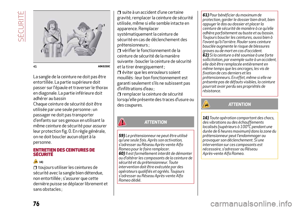 Alfa Romeo MiTo 2017 Manuel du propriétaire (in French) La sangle de la ceinture ne doit pas être
entortillée. La partie supérieure doit
passer sur lépaule et traverser le thorax
en diagonale. La partie inférieure doit
adhérer au bassin
Chaque ceint Alfa Romeo MiTo 2017 Manuel du propriétaire (in French) La sangle de la ceinture ne doit pas être
entortillée. La partie supérieure doit
passer sur lépaule et traverser le thorax
en diagonale. La partie inférieure doit
adhérer au bassin
Chaque ceint