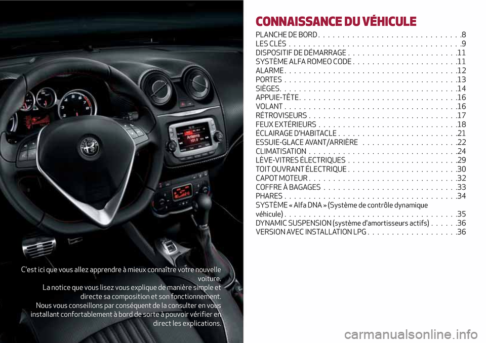 Alfa Romeo MiTo 2017 Manuel du propriétaire (in French) Cest ici que vous allez apprendre à mieux connaître votre nouvelle
voiture.
La notice que vous lisez vous explique de manière simple et
directe sa composition et son fonctionnement.
Nous vous cons Alfa Romeo MiTo 2017 Manuel du propriétaire (in French) Cest ici que vous allez apprendre à mieux connaître votre nouvelle
voiture.
La notice que vous lisez vous explique de manière simple et
directe sa composition et son fonctionnement.
Nous vous cons