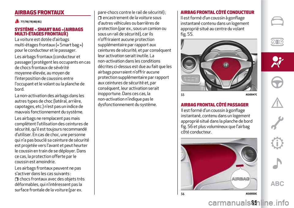 Alfa Romeo MiTo 2017 Manuel du propriétaire (in French) AIRBAGS FRONTAUX
77) 78) 79) 80) 81)
SYSTÈME « SMART BAG »(AIRBAGS
MULTI-ÉTAGES FRONTAUX)
La voiture est dotée dairbags
multi-étages frontaux (« Smart bag »)
pour le conducteur et le passager Alfa Romeo MiTo 2017 Manuel du propriétaire (in French) AIRBAGS FRONTAUX
77) 78) 79) 80) 81)
SYSTÈME « SMART BAG »(AIRBAGS
MULTI-ÉTAGES FRONTAUX)
La voiture est dotée dairbags
multi-étages frontaux (« Smart bag »)
pour le conducteur et le passager