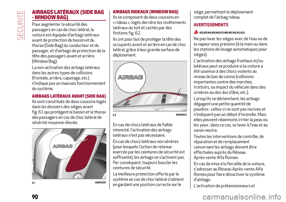 Alfa Romeo MiTo 2017 Manuel du propriétaire (in French) AIRBAGS LATÉRAUX (SIDE BAG
- WINDOW BAG)
Pour augmenter la sécurité des
passagers en cas de choc latéral, la
voiture est équipée dairbags latéraux
avant de protection du bassin et du
thorax (S Alfa Romeo MiTo 2017 Manuel du propriétaire (in French) AIRBAGS LATÉRAUX (SIDE BAG
- WINDOW BAG)
Pour augmenter la sécurité des
passagers en cas de choc latéral, la
voiture est équipée dairbags latéraux
avant de protection du bassin et du
thorax (S