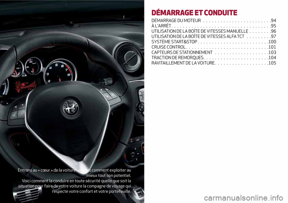 Alfa Romeo MiTo 2017 Manuel du propriétaire (in French) Entrons au « cœur » de la voiture : voyons comment exploiter au
mieux tout son potentiel.
Voici comment la conduire en toute sécurité quelle que soit la
situation pour faire de votre voiture la c Alfa Romeo MiTo 2017 Manuel du propriétaire (in French) Entrons au « cœur » de la voiture : voyons comment exploiter au
mieux tout son potentiel.
Voici comment la conduire en toute sécurité quelle que soit la
situation pour faire de votre voiture la c
