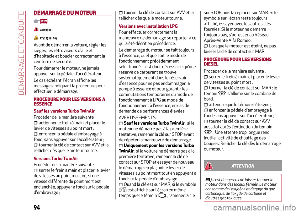 Alfa Romeo MiTo 2017 Manuel du propriétaire (in French) DÉMARRAGE DU MOTEUR
93) 94) 95)
17) 18) 19) 20)
Avant de démarrer la voiture, régler les
sièges, les rétroviseurs daile et
dhabitacle et boucler correctement la
ceinture de sécurité.
Pour dé Alfa Romeo MiTo 2017 Manuel du propriétaire (in French) DÉMARRAGE DU MOTEUR
93) 94) 95)
17) 18) 19) 20)
Avant de démarrer la voiture, régler les
sièges, les rétroviseurs daile et
dhabitacle et boucler correctement la
ceinture de sécurité.
Pour dé