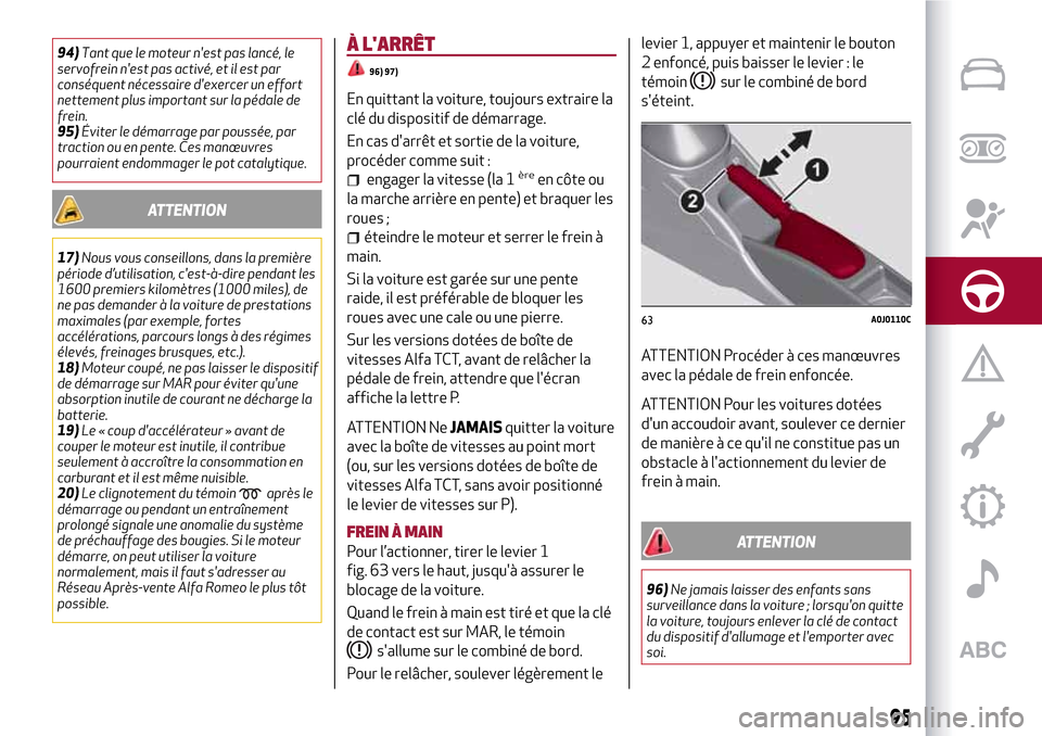 Alfa Romeo MiTo 2017 Manuel du propriétaire (in French) 94)Tant que le moteur nest pas lancé, le
servofrein nest pas activé, et il est par
conséquent nécessaire dexercer un effort
nettement plus important sur la pédale de
frein.
95)Éviter le déma Alfa Romeo MiTo 2017 Manuel du propriétaire (in French) 94)Tant que le moteur nest pas lancé, le
servofrein nest pas activé, et il est par
conséquent nécessaire dexercer un effort
nettement plus important sur la pédale de
frein.
95)Éviter le déma