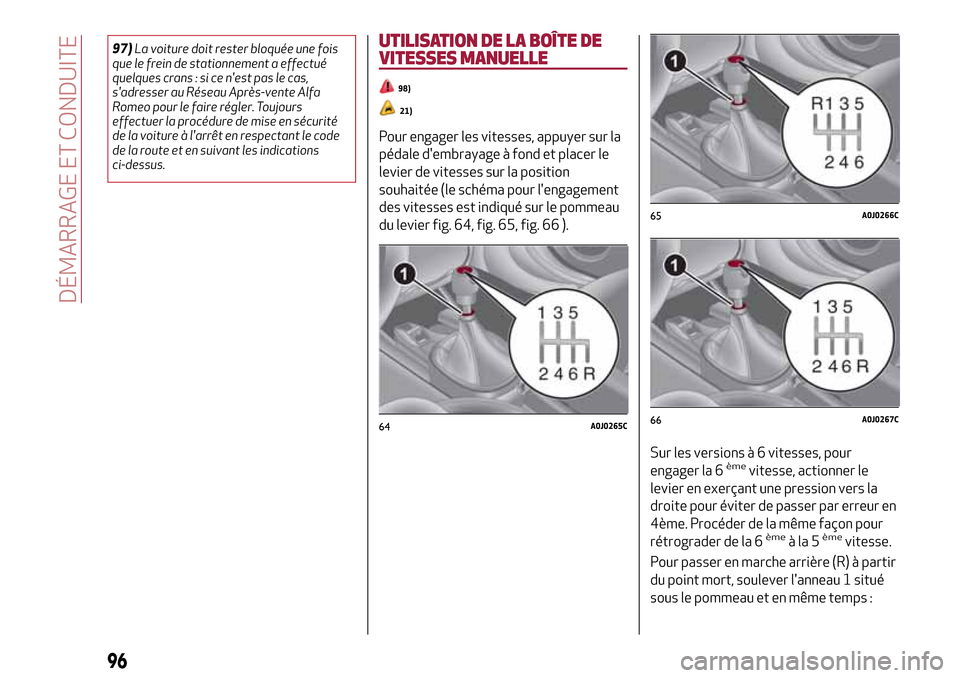Alfa Romeo MiTo 2017 Manuel du propriétaire (in French) 97)La voiture doit rester bloquée une fois
que le frein de stationnement a effectué
quelques crans : si ce nest pas le cas,
sadresser au Réseau Après-vente Alfa
Romeo pour le faire régler. Touj Alfa Romeo MiTo 2017 Manuel du propriétaire (in French) 97)La voiture doit rester bloquée une fois
que le frein de stationnement a effectué
quelques crans : si ce nest pas le cas,
sadresser au Réseau Après-vente Alfa
Romeo pour le faire régler. Touj
