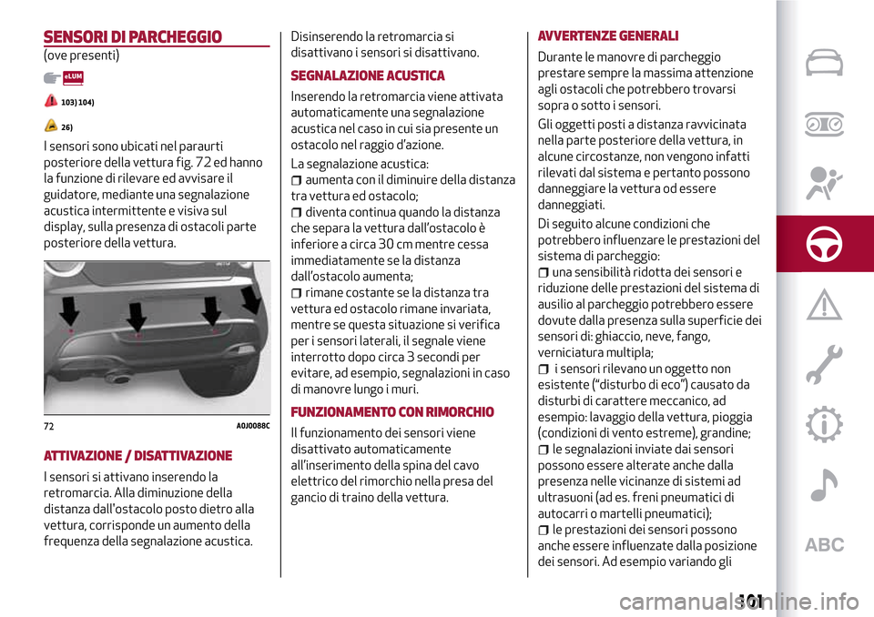 Alfa Romeo MiTo 2017  Manuale del proprietario (in Italian) SENSORI DI PARCHEGGIO
(ove presenti)
103) 104)
26)
I sensori sono ubicati nel paraurti
posteriore della vettura fig. 72 ed hanno
la funzione di rilevare ed avvisare il
guidatore, mediante una segnalaz