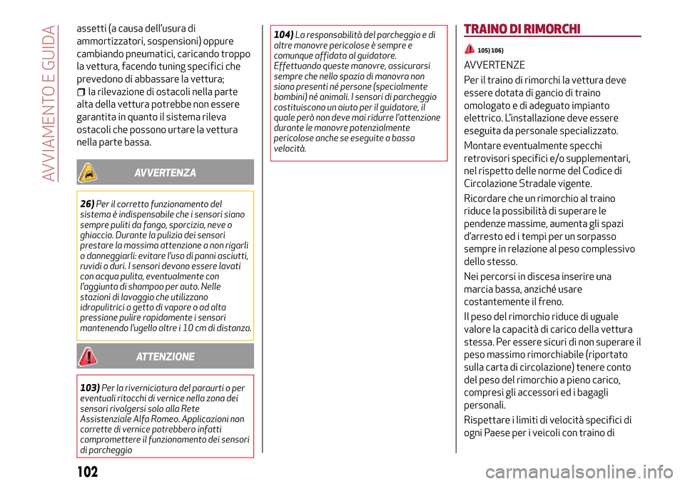 Alfa Romeo MiTo 2017  Manuale del proprietario (in Italian) assetti (a causa dell’usura di
ammortizzatori, sospensioni) oppure
cambiando pneumatici, caricando troppo
la vettura, facendo tuning specifici che
prevedono di abbassare la vettura;
la rilevazione d