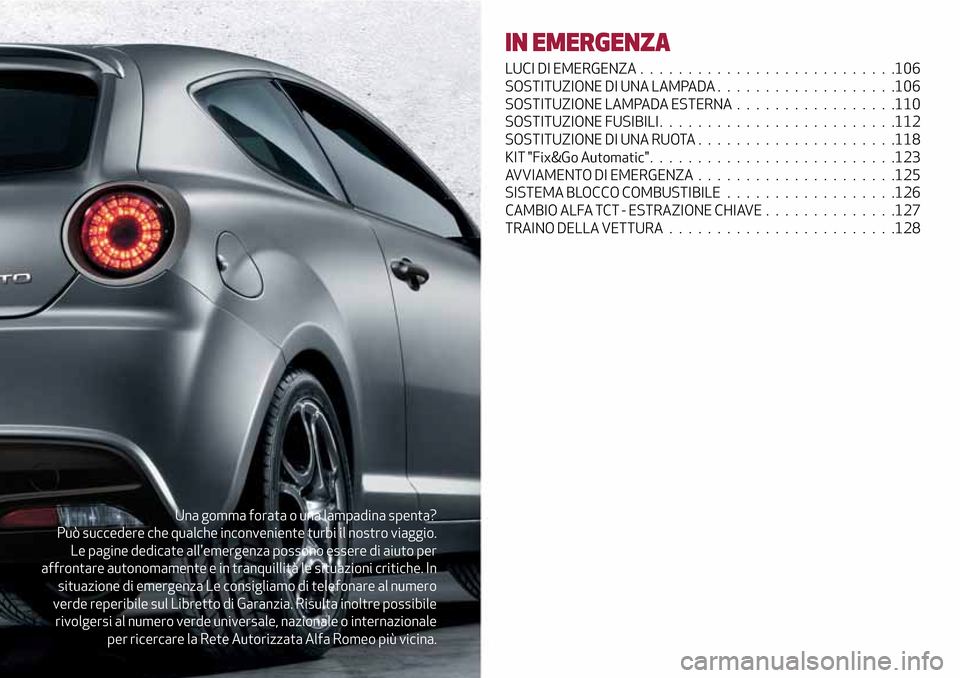 Alfa Romeo MiTo 2017  Manuale del proprietario (in Italian) Una gomma forata o una lampadina spenta?
Può succedere che qualche inconveniente turbi il nostro viaggio.
Le pagine dedicate allemergenza possono essere di aiuto per
affrontare autonomamente e in tr