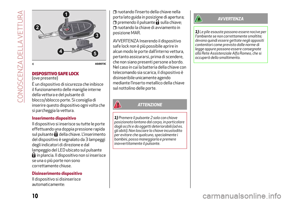 Alfa Romeo MiTo 2017 Manuale del proprietario (in Italian) DISPOSITIVO SAFE LOCK(ove presente)
È un dispositivo di sicurezza che inibisce
il funzionamento delle maniglie interne
della vettura e del pulsante di
blocco/sblocco porte. Si consiglia di
inserire q Alfa Romeo MiTo 2017 Manuale del proprietario (in Italian) DISPOSITIVO SAFE LOCK(ove presente)
È un dispositivo di sicurezza che inibisce
il funzionamento delle maniglie interne
della vettura e del pulsante di
blocco/sblocco porte. Si consiglia di
inserire q