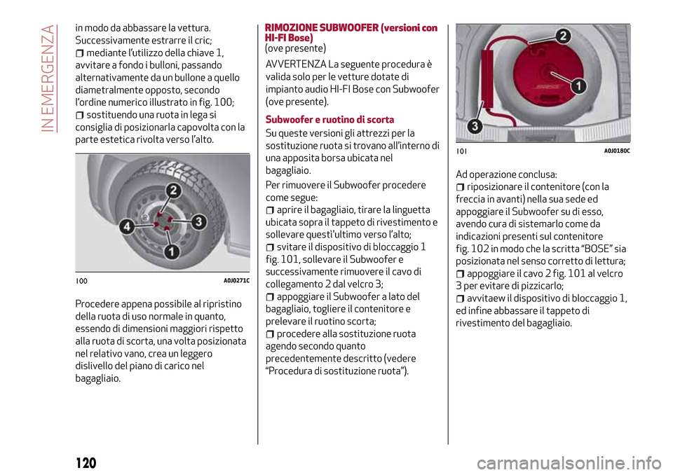 Alfa Romeo MiTo 2017 Manuale del proprietario (in Italian) in modo da abbassare la vettura.
Successivamente estrarre il cric;
mediante l’utilizzo della chiave 1,
avvitare a fondo i bulloni, passando
alternativamente da un bullone a quello
diametralmente opp Alfa Romeo MiTo 2017 Manuale del proprietario (in Italian) in modo da abbassare la vettura.
Successivamente estrarre il cric;
mediante l’utilizzo della chiave 1,
avvitare a fondo i bulloni, passando
alternativamente da un bullone a quello
diametralmente opp