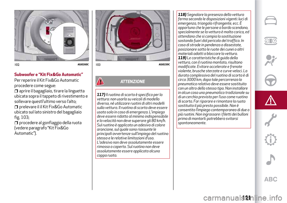 Alfa Romeo MiTo 2017 Manuale del proprietario (in Italian) Subwoofer e “Kit Fix&Go Automatic”
Per reperire il Kit Fix&Go Automatic
procedere come segue:
aprire il bagagliaio, tirare la linguetta
ubicata sopra il tappeto di rivestimento e
sollevare questì Alfa Romeo MiTo 2017 Manuale del proprietario (in Italian) Subwoofer e “Kit Fix&Go Automatic”
Per reperire il Kit Fix&Go Automatic
procedere come segue:
aprire il bagagliaio, tirare la linguetta
ubicata sopra il tappeto di rivestimento e
sollevare questì