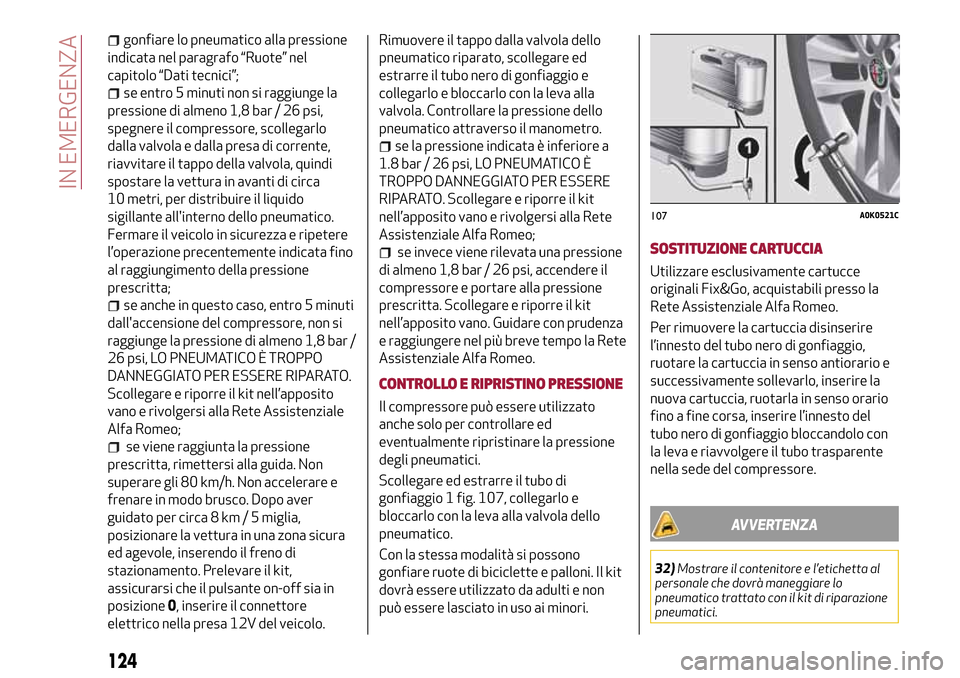 Alfa Romeo MiTo 2017 Manuale del proprietario (in Italian) gonfiare lo pneumatico alla pressione
indicata nel paragrafo “Ruote” nel
capitolo “Dati tecnici”;
se entro 5 minuti non si raggiunge la
pressione di almeno 1,8 bar / 26 psi,
spegnere il compre Alfa Romeo MiTo 2017 Manuale del proprietario (in Italian) gonfiare lo pneumatico alla pressione
indicata nel paragrafo “Ruote” nel
capitolo “Dati tecnici”;
se entro 5 minuti non si raggiunge la
pressione di almeno 1,8 bar / 26 psi,
spegnere il compre