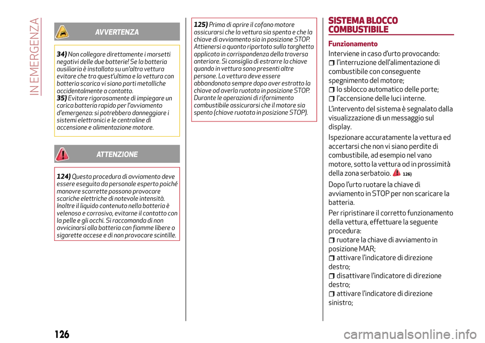Alfa Romeo MiTo 2017 Manuale del proprietario (in Italian) AVVERTENZA
34)Non collegare direttamente i morsetti
negativi delle due batterie! Se la batteria
ausiliaria è installata su un’altra vettura
evitare che tra quest’ultima e la vettura con
batteria Alfa Romeo MiTo 2017 Manuale del proprietario (in Italian) AVVERTENZA
34)Non collegare direttamente i morsetti
negativi delle due batterie! Se la batteria
ausiliaria è installata su un’altra vettura
evitare che tra quest’ultima e la vettura con
batteria