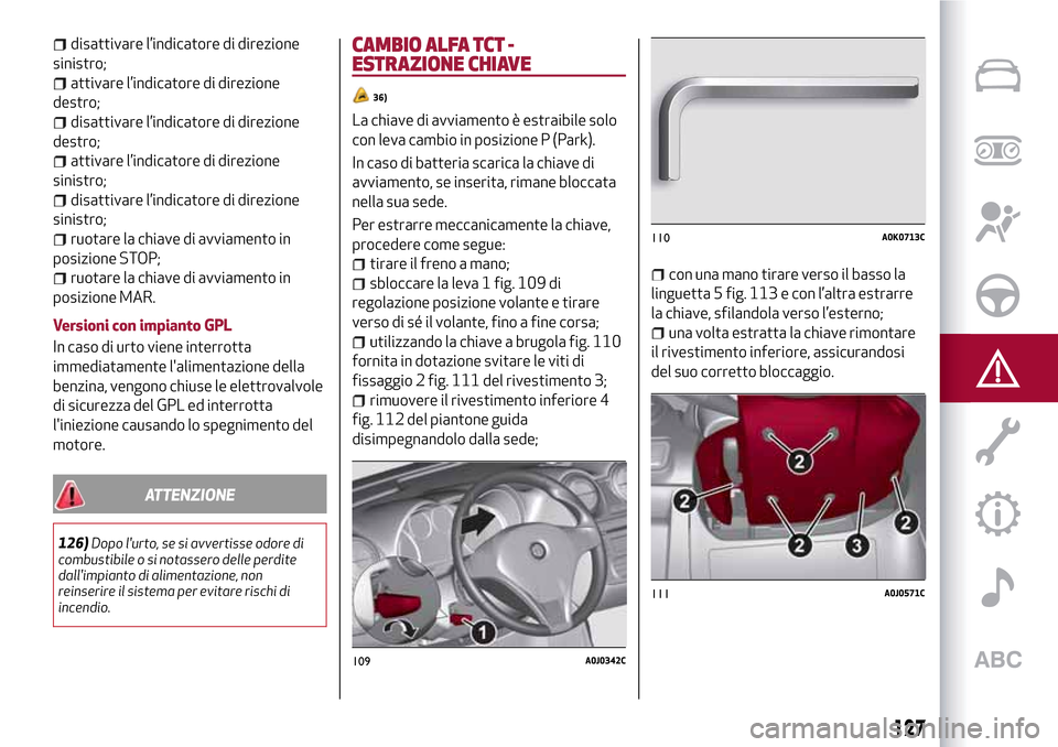 Alfa Romeo MiTo 2017 Manuale del proprietario (in Italian) disattivare l’indicatore di direzione
sinistro;
attivare l’indicatore di direzione
destro;
disattivare l’indicatore di direzione
destro;
attivare l’indicatore di direzione
sinistro;
disattivar Alfa Romeo MiTo 2017 Manuale del proprietario (in Italian) disattivare l’indicatore di direzione
sinistro;
attivare l’indicatore di direzione
destro;
disattivare l’indicatore di direzione
destro;
attivare l’indicatore di direzione
sinistro;
disattivar