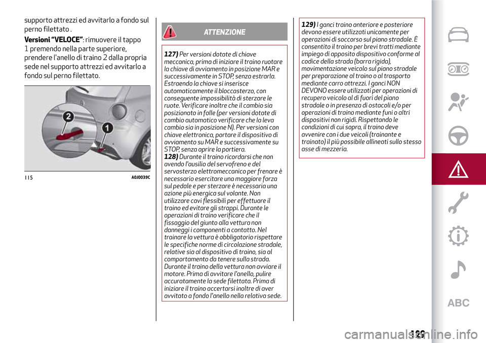 Alfa Romeo MiTo 2017 Manuale del proprietario (in Italian) supporto attrezzi ed avvitarlo a fondo sul
perno filettato .
Versioni “VELOCE”: rimuovere il tappo
1 premendo nella parte superiore,
prendere lanello di traino 2 dalla propria
sede nel supporto a Alfa Romeo MiTo 2017 Manuale del proprietario (in Italian) supporto attrezzi ed avvitarlo a fondo sul
perno filettato .
Versioni “VELOCE”: rimuovere il tappo
1 premendo nella parte superiore,
prendere lanello di traino 2 dalla propria
sede nel supporto a