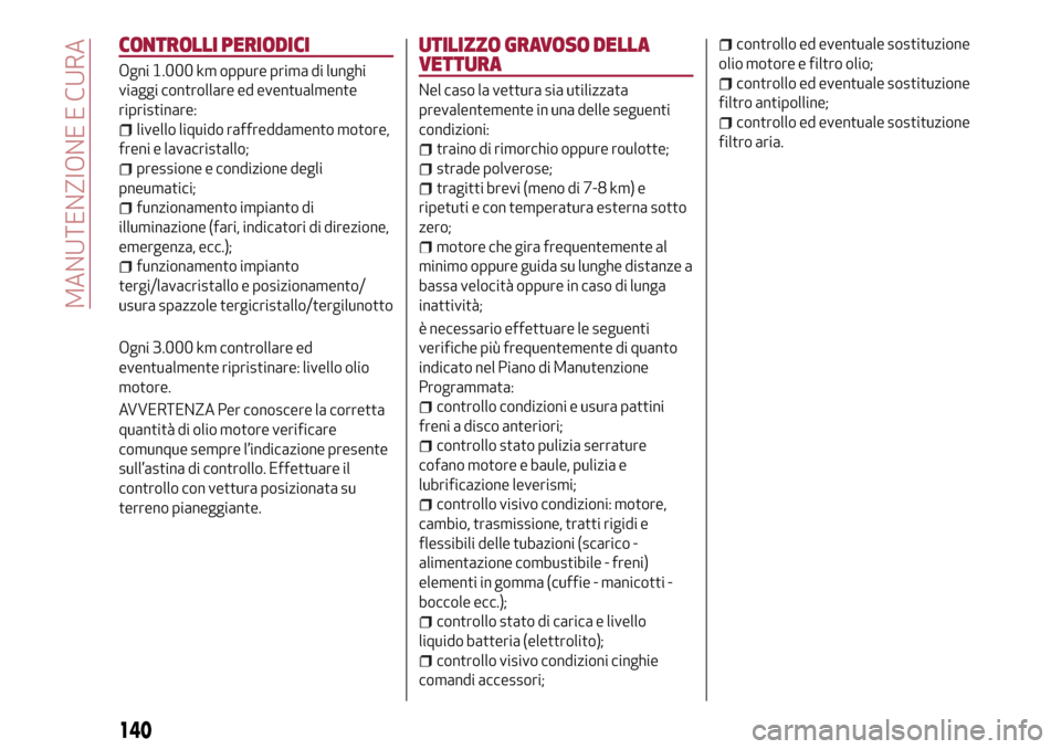 Alfa Romeo MiTo 2017 Manuale del proprietario (in Italian) CONTROLLI PERIODICI
Ogni 1.000 km oppure prima di lunghi
viaggi controllare ed eventualmente
ripristinare:
livello liquido raffreddamento motore,
freni e lavacristallo;
pressione e condizione degli
pn Alfa Romeo MiTo 2017 Manuale del proprietario (in Italian) CONTROLLI PERIODICI
Ogni 1.000 km oppure prima di lunghi
viaggi controllare ed eventualmente
ripristinare:
livello liquido raffreddamento motore,
freni e lavacristallo;
pressione e condizione degli
pn