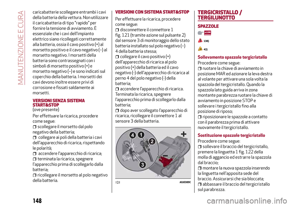 Alfa Romeo MiTo 2017 Manuale del proprietario (in Italian) caricabatterie scollegare entrambi i cavi
della batteria della vettura. Non utilizzare
il caricabatteria di tipo "rapido" per
fornire la tensione di avviamento. È
essenziale che i cavi dellimpianto
Alfa Romeo MiTo 2017 Manuale del proprietario (in Italian) caricabatterie scollegare entrambi i cavi
della batteria della vettura. Non utilizzare
il caricabatteria di tipo "rapido" per
fornire la tensione di avviamento. È
essenziale che i cavi dellimpianto