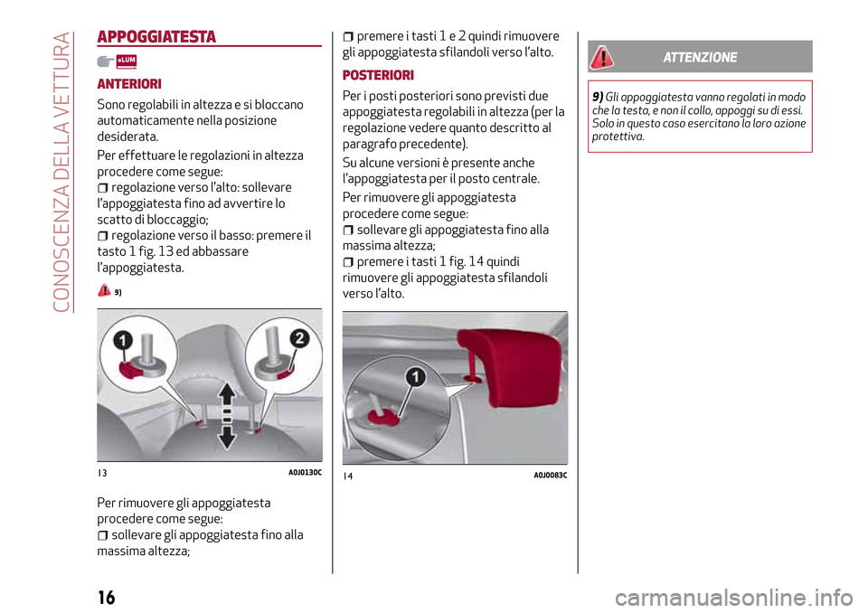 Alfa Romeo MiTo 2017 Manuale del proprietario (in Italian) APPOGGIATESTA
ANTERIORI
Sono regolabili in altezza e si bloccano
automaticamente nella posizione
desiderata.
Per effettuare le regolazioni in altezza
procedere come segue:
regolazione verso l’alto: Alfa Romeo MiTo 2017 Manuale del proprietario (in Italian) APPOGGIATESTA
ANTERIORI
Sono regolabili in altezza e si bloccano
automaticamente nella posizione
desiderata.
Per effettuare le regolazioni in altezza
procedere come segue:
regolazione verso l’alto: