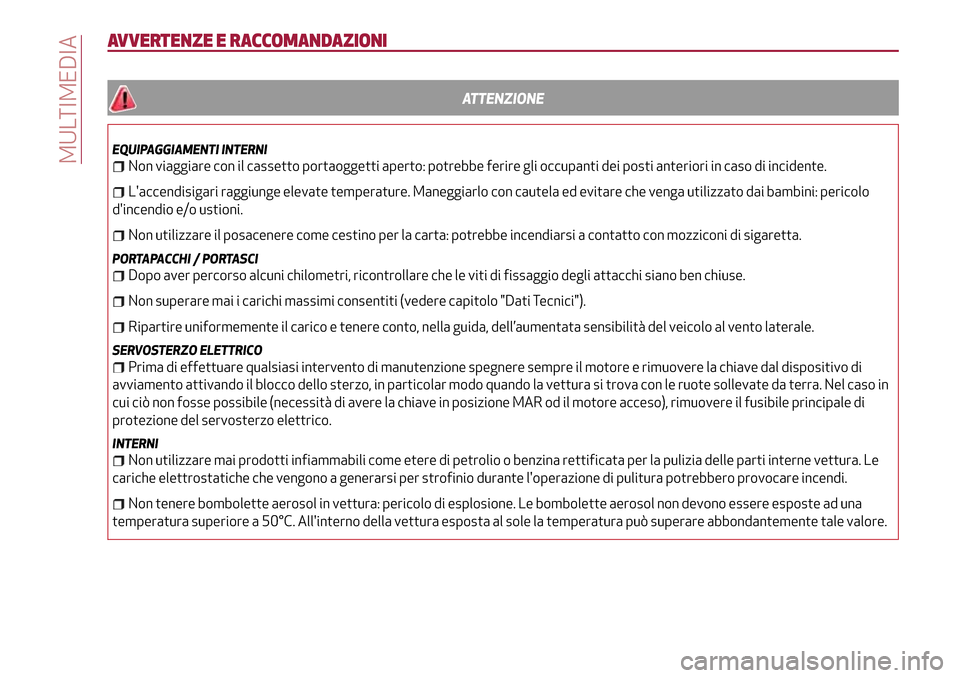 Alfa Romeo MiTo 2017 Manuale del proprietario (in Italian) AVVERTENZE E RACCOMANDAZIONI
ATTENZIONE
EQUIPAGGIAMENTI INTERNI
Non viaggiare con il cassetto portaoggetti aperto: potrebbe ferire gli occupanti dei posti anteriori in caso di incidente.
Laccendisiga Alfa Romeo MiTo 2017 Manuale del proprietario (in Italian) AVVERTENZE E RACCOMANDAZIONI
ATTENZIONE
EQUIPAGGIAMENTI INTERNI
Non viaggiare con il cassetto portaoggetti aperto: potrebbe ferire gli occupanti dei posti anteriori in caso di incidente.
Laccendisiga