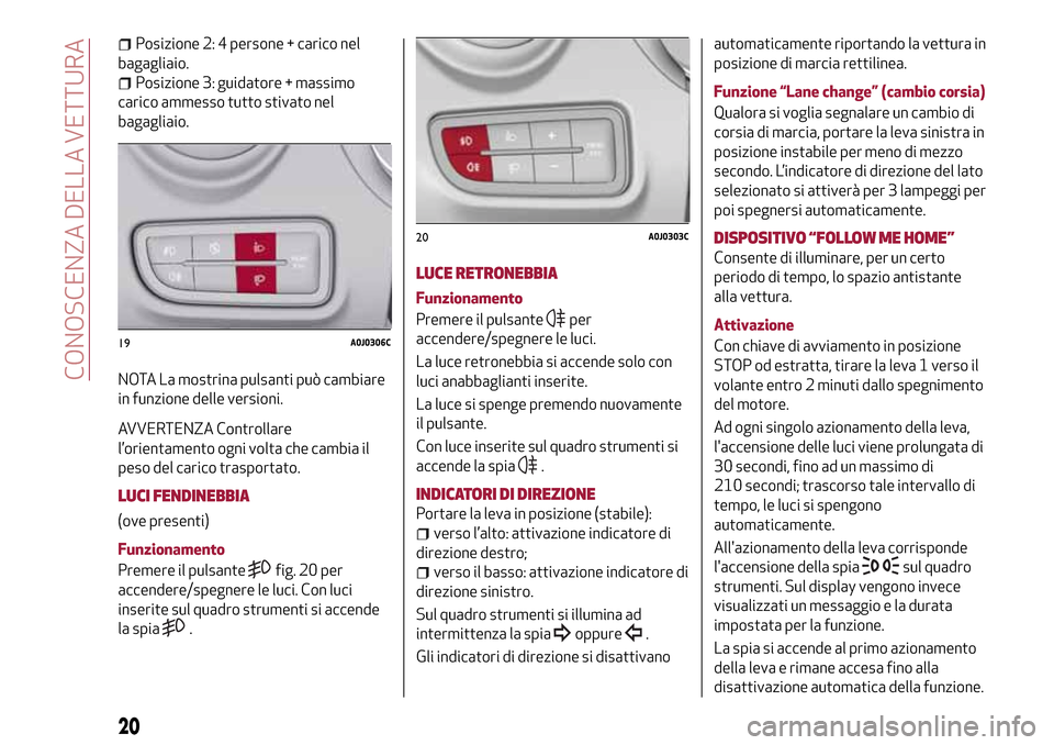 Alfa Romeo MiTo 2017 Manuale del proprietario (in Italian) Posizione 2: 4 persone + carico nel
bagagliaio.
Posizione 3: guidatore + massimo
carico ammesso tutto stivato nel
bagagliaio.
NOTA La mostrina pulsanti può cambiare
in funzione delle versioni.
AVVERT Alfa Romeo MiTo 2017 Manuale del proprietario (in Italian) Posizione 2: 4 persone + carico nel
bagagliaio.
Posizione 3: guidatore + massimo
carico ammesso tutto stivato nel
bagagliaio.
NOTA La mostrina pulsanti può cambiare
in funzione delle versioni.
AVVERT