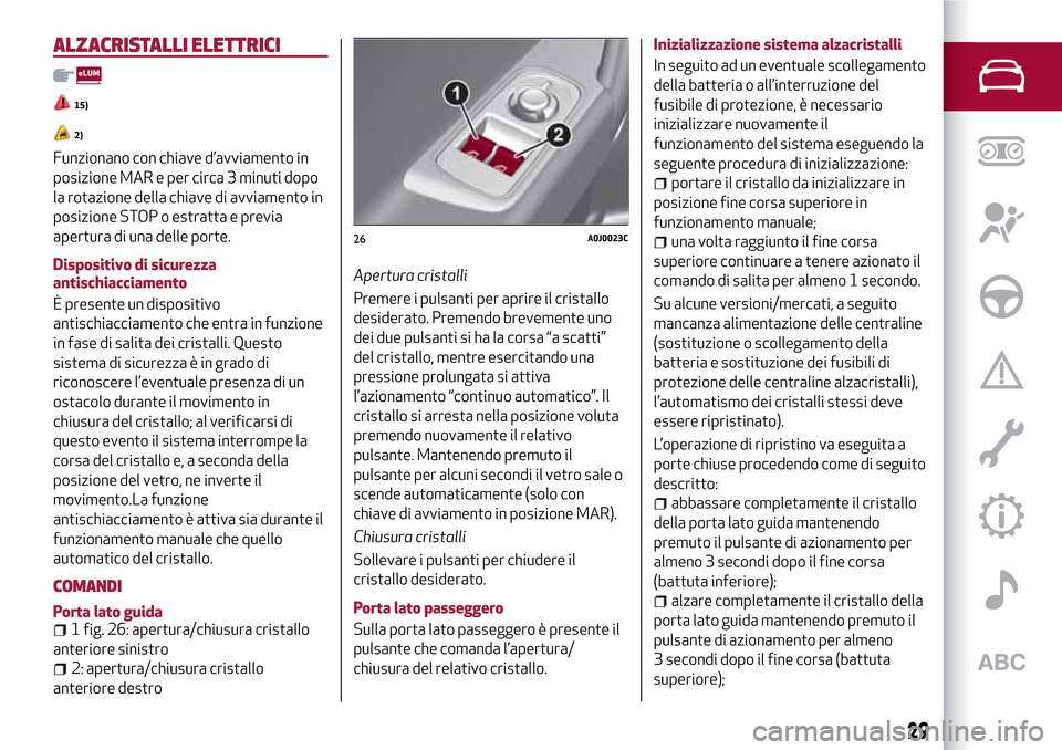 Alfa Romeo MiTo 2017 Manuale del proprietario (in Italian) ALZACRISTALLI ELETTRICI
15)
2)
Funzionano con chiave d’avviamento in
posizione MAR e per circa 3 minuti dopo
la rotazione della chiave di avviamento in
posizione STOP o estratta e previa
apertura di Alfa Romeo MiTo 2017 Manuale del proprietario (in Italian) ALZACRISTALLI ELETTRICI
15)
2)
Funzionano con chiave d’avviamento in
posizione MAR e per circa 3 minuti dopo
la rotazione della chiave di avviamento in
posizione STOP o estratta e previa
apertura di