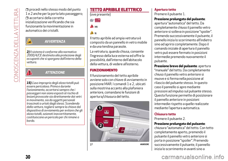 Alfa Romeo MiTo 2017 Manuale del proprietario (in Italian) procedi nello stesso modo del punto
1 e 2 anche per la porta lato passeggero;
accertarsi della corretta
inizializzazione verificando che sia
funzionante la movimentazione in
automatico dei cristalli.
Alfa Romeo MiTo 2017 Manuale del proprietario (in Italian) procedi nello stesso modo del punto
1 e 2 anche per la porta lato passeggero;
accertarsi della corretta
inizializzazione verificando che sia
funzionante la movimentazione in
automatico dei cristalli.