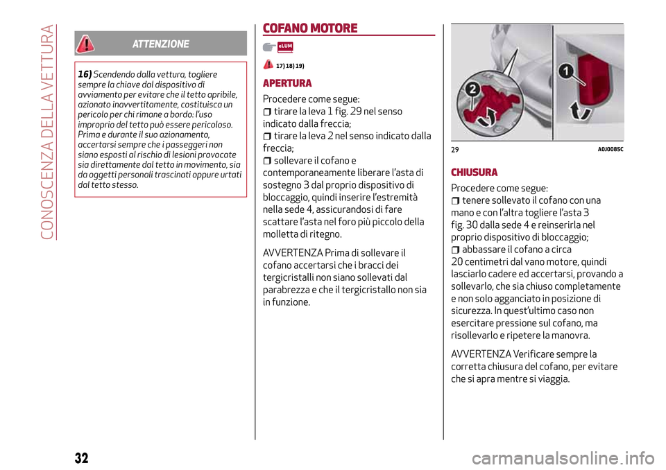 Alfa Romeo MiTo 2017 Manuale del proprietario (in Italian) ATTENZIONE
16)Scendendo dalla vettura, togliere
sempre la chiave dal dispositivo di
avviamento per evitare che il tetto apribile,
azionato inavvertitamente, costituisca un
pericolo per chi rimane a bo Alfa Romeo MiTo 2017 Manuale del proprietario (in Italian) ATTENZIONE
16)Scendendo dalla vettura, togliere
sempre la chiave dal dispositivo di
avviamento per evitare che il tetto apribile,
azionato inavvertitamente, costituisca un
pericolo per chi rimane a bo