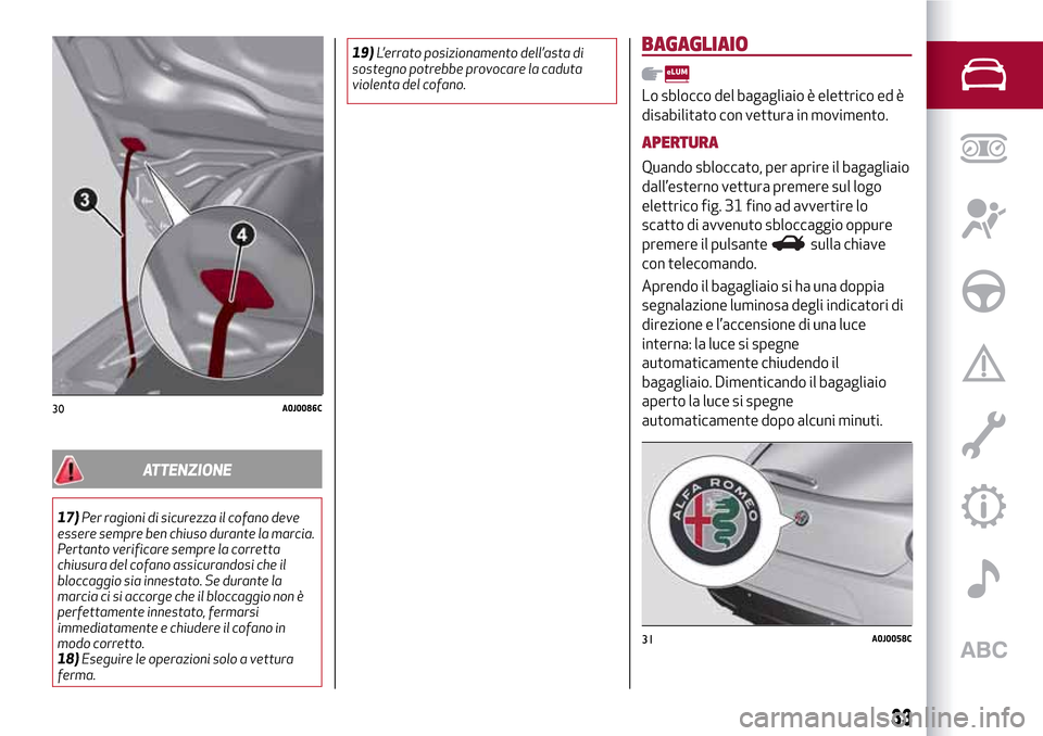 Alfa Romeo MiTo 2017 Manuale del proprietario (in Italian) ATTENZIONE
17)Per ragioni di sicurezza il cofano deve
essere sempre ben chiuso durante la marcia.
Pertanto verificare sempre la corretta
chiusura del cofano assicurandosi che il
bloccaggio sia innesta Alfa Romeo MiTo 2017 Manuale del proprietario (in Italian) ATTENZIONE
17)Per ragioni di sicurezza il cofano deve
essere sempre ben chiuso durante la marcia.
Pertanto verificare sempre la corretta
chiusura del cofano assicurandosi che il
bloccaggio sia innesta