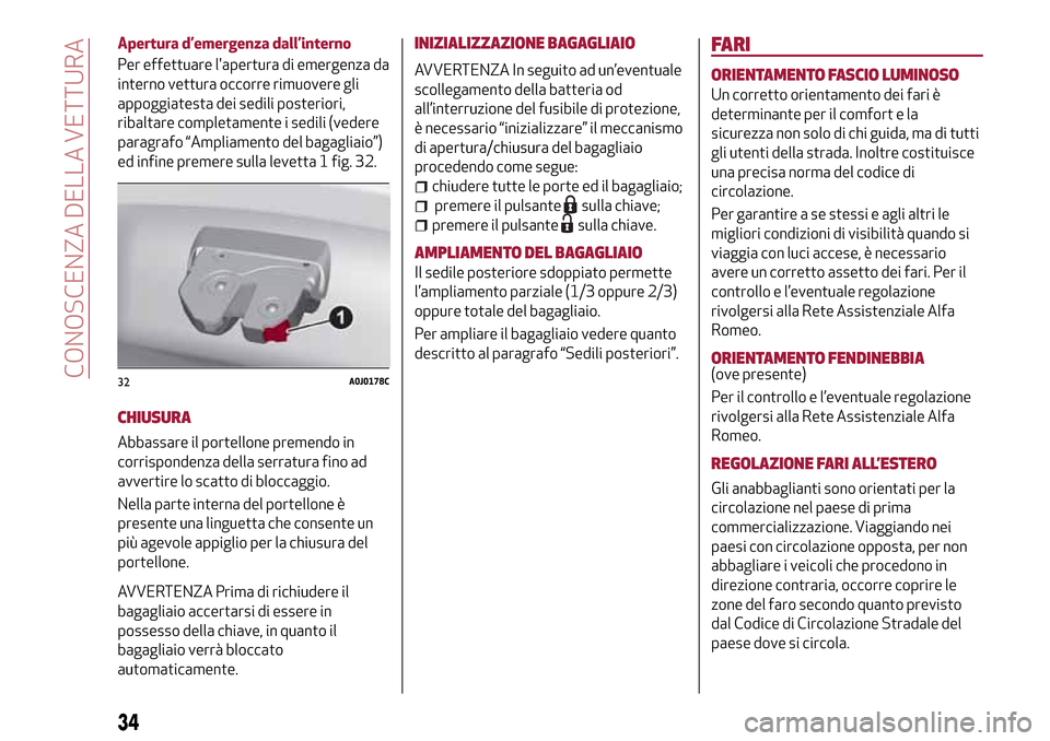 Alfa Romeo MiTo 2017 Manuale del proprietario (in Italian) Apertura d’emergenza dall’interno
Per effettuare lapertura di emergenza da
interno vettura occorre rimuovere gli
appoggiatesta dei sedili posteriori,
ribaltare completamente i sedili (vedere
para Alfa Romeo MiTo 2017 Manuale del proprietario (in Italian) Apertura d’emergenza dall’interno
Per effettuare lapertura di emergenza da
interno vettura occorre rimuovere gli
appoggiatesta dei sedili posteriori,
ribaltare completamente i sedili (vedere
para