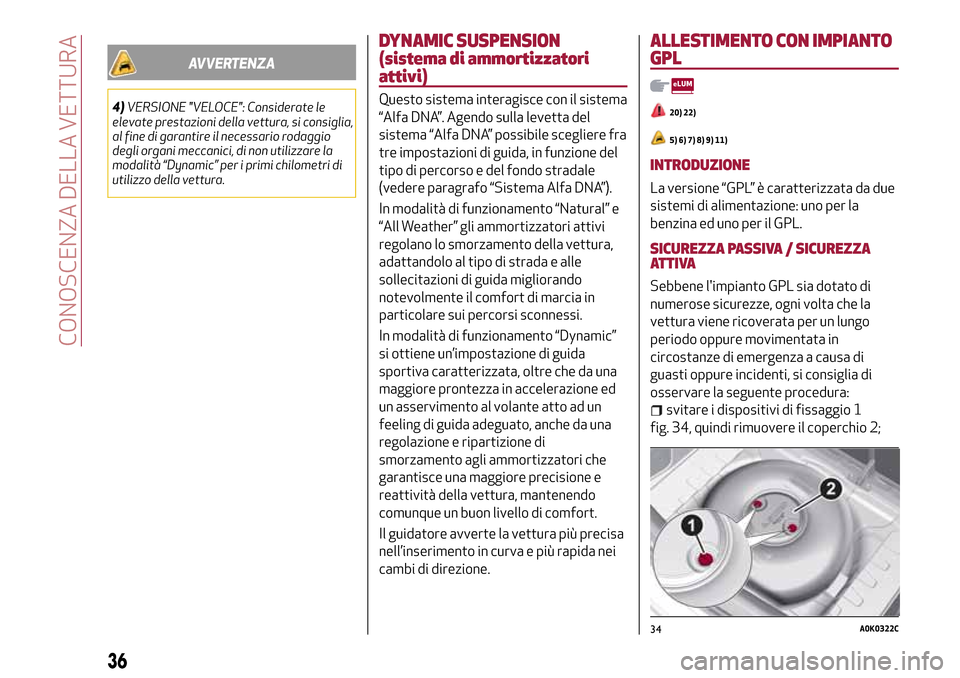 Alfa Romeo MiTo 2017 Manuale del proprietario (in Italian) AVVERTENZA
4)VERSIONE "VELOCE": Considerate le
elevate prestazioni della vettura, si consiglia,
al fine di garantire il necessario rodaggio
degli organi meccanici, di non utilizzare la
modalità “Dy Alfa Romeo MiTo 2017 Manuale del proprietario (in Italian) AVVERTENZA
4)VERSIONE "VELOCE": Considerate le
elevate prestazioni della vettura, si consiglia,
al fine di garantire il necessario rodaggio
degli organi meccanici, di non utilizzare la
modalità “Dy