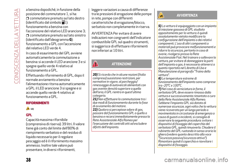 Alfa Romeo MiTo 2017 Manuale del proprietario (in Italian) a benzina dopodiché, in funzione della
posizione del commutatore 1, si ha:
commutatore premuto sul lato destro
(identificato dal simbolo
):
funzionamento a benzina con
l’accensione del relativo LED Alfa Romeo MiTo 2017 Manuale del proprietario (in Italian) a benzina dopodiché, in funzione della
posizione del commutatore 1, si ha:
commutatore premuto sul lato destro
(identificato dal simbolo
):
funzionamento a benzina con
l’accensione del relativo LED