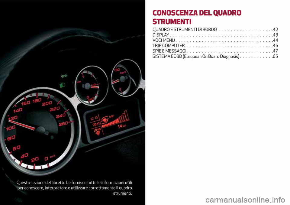Alfa Romeo MiTo 2017 Manuale del proprietario (in Italian) Questa sezione del libretto Le fornisce tutte le informazioni utili
per conoscere, interpretare e utilizzare correttamente il quadro
strumenti.
CONOSCENZA DEL QUADRO
STRUMENTI
QUADRO E STRUMENTI DI BO Alfa Romeo MiTo 2017 Manuale del proprietario (in Italian) Questa sezione del libretto Le fornisce tutte le informazioni utili
per conoscere, interpretare e utilizzare correttamente il quadro
strumenti.
CONOSCENZA DEL QUADRO
STRUMENTI
QUADRO E STRUMENTI DI BO