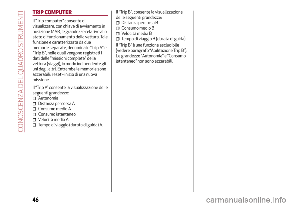 Alfa Romeo MiTo 2017 Manuale del proprietario (in Italian) TRIP COMPUTER
Il “Trip computer” consente di
visualizzare, con chiave di avviamento in
posizione MAR, le grandezze relative allo
stato di funzionamento della vettura. Tale
funzione è caratterizza Alfa Romeo MiTo 2017 Manuale del proprietario (in Italian) TRIP COMPUTER
Il “Trip computer” consente di
visualizzare, con chiave di avviamento in
posizione MAR, le grandezze relative allo
stato di funzionamento della vettura. Tale
funzione è caratterizza