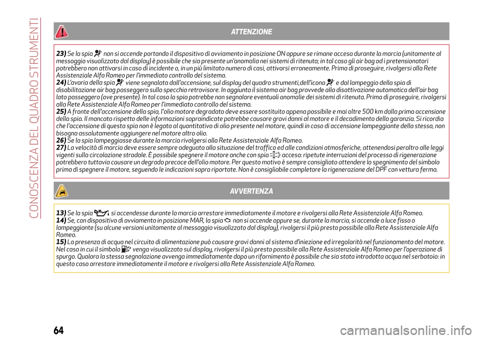 Alfa Romeo MiTo 2017 Manuale del proprietario (in Italian) ATTENZIONE
23)Se la spianon si accende portando il dispositivo di avviamento in posizione ON oppure se rimane accesa durante la marcia (unitamente al
messaggio visualizzato dal display) è possibile c Alfa Romeo MiTo 2017 Manuale del proprietario (in Italian) ATTENZIONE
23)Se la spianon si accende portando il dispositivo di avviamento in posizione ON oppure se rimane accesa durante la marcia (unitamente al
messaggio visualizzato dal display) è possibile c