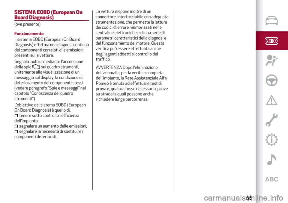 Alfa Romeo MiTo 2017 Manuale del proprietario (in Italian) SISTEMA EOBD (European On
Board Diagnosis)
(ove presente)
Funzionamento
Il sistema EOBD (European On Board
Diagnosis) effettua una diagnosi continua
dei componenti correlati alle emissioni
presenti su Alfa Romeo MiTo 2017 Manuale del proprietario (in Italian) SISTEMA EOBD (European On
Board Diagnosis)
(ove presente)
Funzionamento
Il sistema EOBD (European On Board
Diagnosis) effettua una diagnosi continua
dei componenti correlati alle emissioni
presenti su