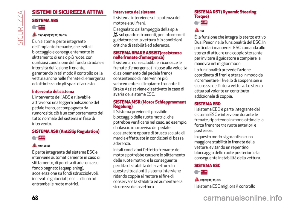 Alfa Romeo MiTo 2017 Manuale del proprietario (in Italian) SISTEMI DI SICUREZZA ATTIVA
SISTEMA ABS
33) 34) 35) 36) 37) 38) 39)
È un sistema, parte integrante
dellimpianto frenante, che evita il
bloccaggio e conseguentemente lo
slittamento di una o più ruot Alfa Romeo MiTo 2017 Manuale del proprietario (in Italian) SISTEMI DI SICUREZZA ATTIVA
SISTEMA ABS
33) 34) 35) 36) 37) 38) 39)
È un sistema, parte integrante
dellimpianto frenante, che evita il
bloccaggio e conseguentemente lo
slittamento di una o più ruot