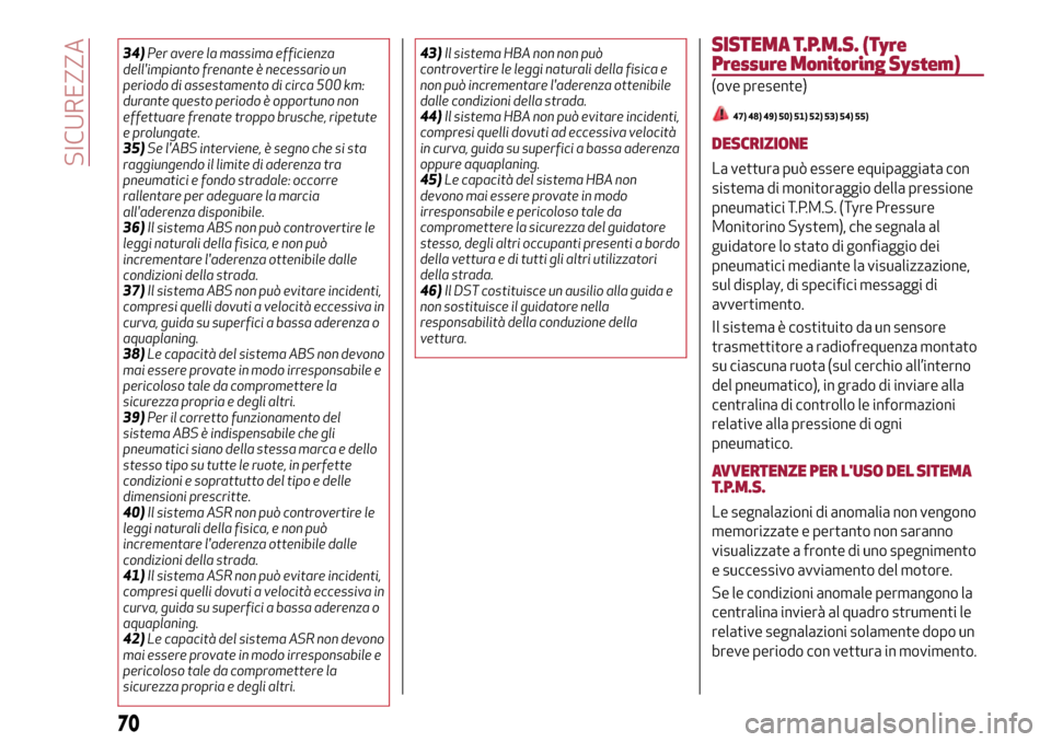 Alfa Romeo MiTo 2017 Manuale del proprietario (in Italian) 34)Per avere la massima efficienza
dellimpianto frenante è necessario un
periodo di assestamento di circa 500 km:
durante questo periodo è opportuno non
effettuare frenate troppo brusche, ripetute
Alfa Romeo MiTo 2017 Manuale del proprietario (in Italian) 34)Per avere la massima efficienza
dellimpianto frenante è necessario un
periodo di assestamento di circa 500 km:
durante questo periodo è opportuno non
effettuare frenate troppo brusche, ripetute